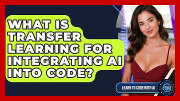 What Is Transfer Learning For Integrating AI Into Code? - Learning To Code With AI