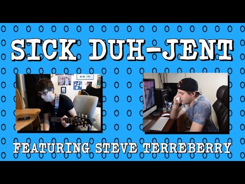 SICK Duh-jent (ft. Steve Terreberry)