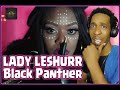 {DJ Reaction} Lady LESHURR - Black Panther.... OF ALL THE BEATZ 😱🤯