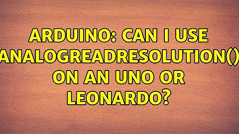Arduino: Can I use analogReadResolution() on an Uno or Leonardo? (2 Solutions!!)