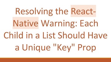 Resolving the React-Native Warning: Each Child in a List Should Have a Unique "Key" Prop