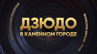Специальный репортаж от «Матч ТВ» - «ДЗЮДО В КАМЕННОМ ГОРОДЕ»