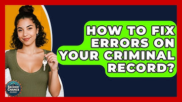 How To Fix Errors On Your Criminal Record? - Second Chance Journey