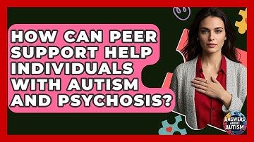 How Can Peer Support Help Individuals With Autism And Psychosis? - Answers About Autism