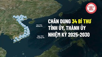 Chân dung 34 Bí thư Tỉnh ủy, Thành ủy nhiệm kỳ 2025-2030 | THƯ VIỆN PHÁP LUẬT