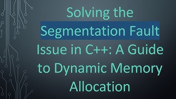 Solving the Segmentation Fault Issue in C+ + : A Guide to Dynamic Memory Allocation