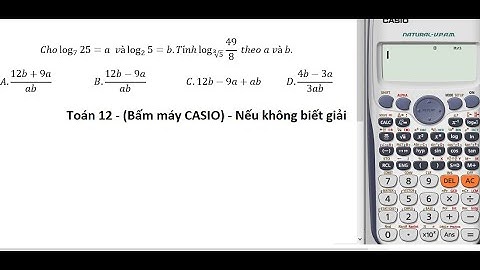 Toán 12: Bấm máy Casio: Cho log_7⁡25=a  và log_2⁡5=b.Tính log (∛5⁡) (49/8)  theo a và b.