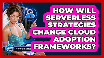 How Will Serverless Strategies Change Cloud Adoption Frameworks? - Cloud Stack Studio