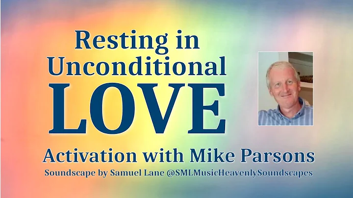 Resting in Unconditional Love | Activation with Mike Parsons