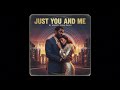 Just you and me