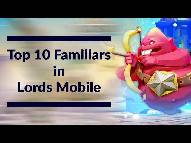 Lords Mobile familiars tier list and everything you need to know about them