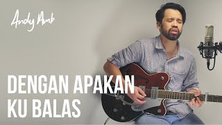 Dengan apakan ku balas (Cover) by Andy Ambarita