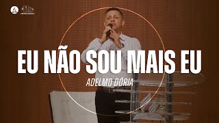 EU NÃO SOU MAIS EU | Adelmo Dória