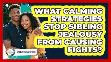 What Calming Strategies Stop Sibling Jealousy From Causing Fights? - Sibling Harmony Hub