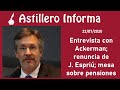 #AstilleroInforma Entrevista con Ackerman; renuncia de J. Espriú; mesa sobre pensiones