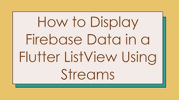 How to Display Firebase Data in a Flutter ListView Using Streams