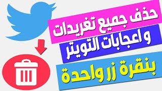 طريقة حذف جميع أو بعض التغريدات واللايكات فى حساب تويتر بنقرة واحدة