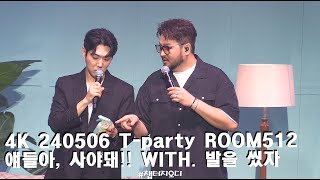 4K 240506 T-party Room512 얘들아 사야돼!!!! with.발을씻자