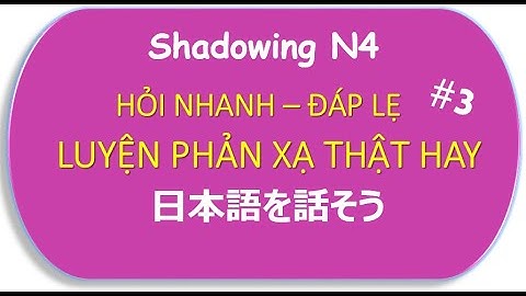 #3/3 Shadowing N4, N3_Bí kíp luyện phản xạ NHANH LẸ