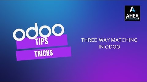 Three-Way Matching in Odoo | Odoo Tips and Tricks | Ahex Technologies