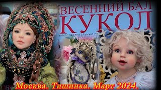 Весенний БАЛ КУКОЛ в ТВК Тишинка. Авторские куклы. Москва. Март 2024.