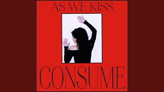 As We Kiss, CONSUME