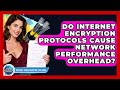 Do Internet Encryption Protocols Slow Down Your Network? ๐