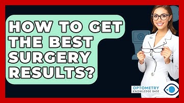How To Get The Best Surgery Results? - Optometry Knowledge Base