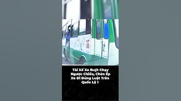 Tài Xế Xe Buýt Chạy Ngược Chiều, Chèn Ép Xe Đi Đúng Luật Trên Quốc Lộ 1