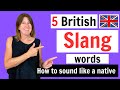 5 BRITISH SLANG WORDS - How to sound like a native speaker!