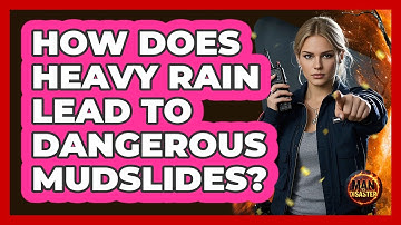How Does Heavy Rain Lead To Dangerous Mudslides? - Man vs. Disaster