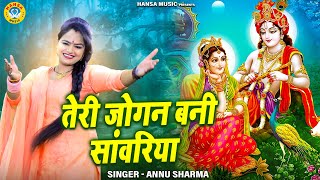 कृष्ण भजन | तेरी जोगन बानी सांवरिया | Annu Sharma | Krishan Bhajan 2022