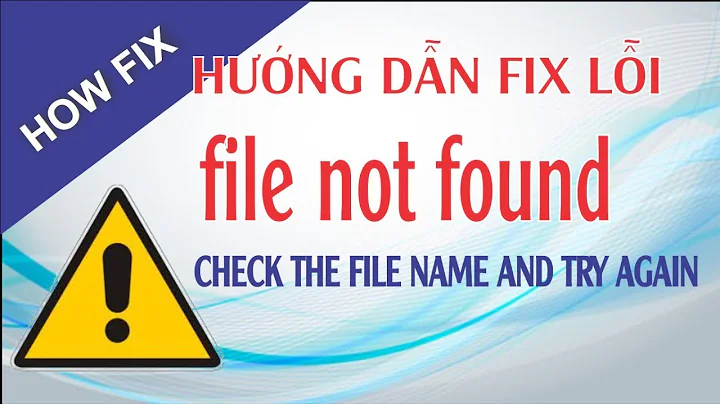 Hướng dẫn sửa lỗi FILE NOT FOUND CHECK THE FILE NAME AND TRY AGAIN