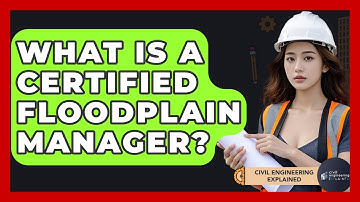 What Is A Certified Floodplain Manager? - Civil Engineering Explained