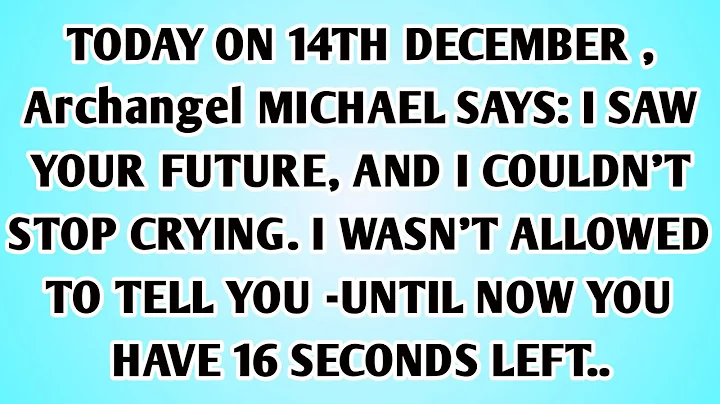 👉TODAY ON 14TH DECEMBER , Archangel MICHAEL SAYS: I SAW YOUR FUTURE, AND I COULDN'T STOP..