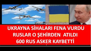 UKRAYNA SİHA BAYRAKTARLARI  RUSLARI FENA VURDU  RUSLAR O ŞEHİR KAYBETİ  RUSLAR 600 ASKERİ  KAYBETTİ