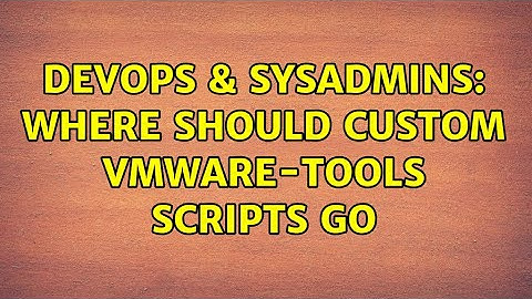 DevOps & SysAdmins: Where should custom vmware-tools scripts go (2 Solutions!!)