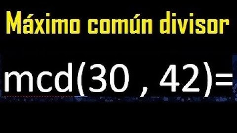 mcd 30 y 42 , maximo comun divisor , como se halla , ejemplos