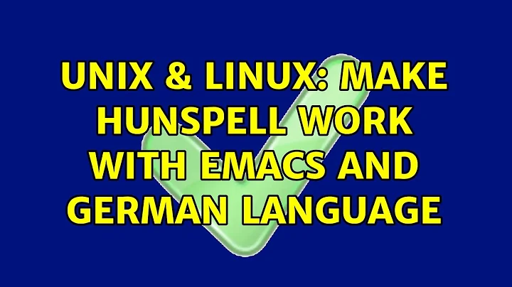 Unix & Linux: Make hunspell work with emacs and german language (2 Solutions!!)