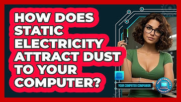 How Does Static Electricity Attract Dust To Your Computer? - Your Computer Companion