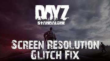 DayZ Standalone: Screen Resolution Fix UPDATED 20/6/14