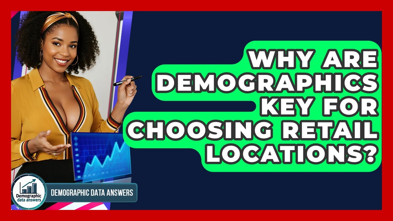 Why Are Demographics Key For Choosing Retail Locations? - Demographic Data Answers