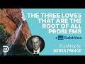 The three 'loves' that are the root of all problems - Derek Prince