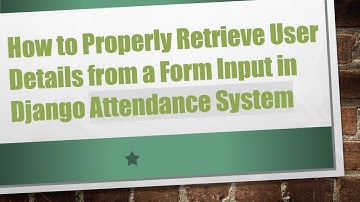 How to Properly Retrieve User Details from a Form Input in Django Attendance System