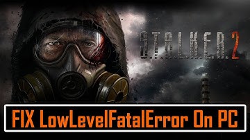 Fix STALKER 2: Heart of Chornobyl LowLevelFatalError | Fix STALKER 2: Heart of Chornobyl Fatal Error