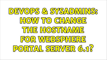 DevOps & SysAdmins: How to change the hostname for Websphere Portal Server 6.1? (2 Solutions!!)