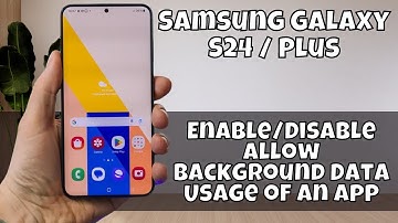 Samsung Galaxy S24 / Plus Enable/Disable Allow Background Data Usage of an App