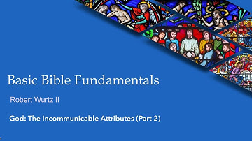 Basic Bible Fundamentals | God: The Incommunicable Attributes (Part 2) | Robert Wurtz II