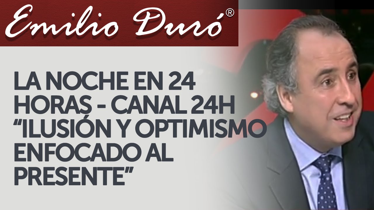 Emilio Duró Ilusión y optimismo enfocado al presente La noche en 24 horas YouTube Emilio Duró Ilusión y optimismo enfocado al presente La noche en 24 horas YouTube