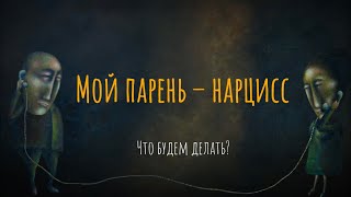 Мой парень - нарцисс. Что будем делать?